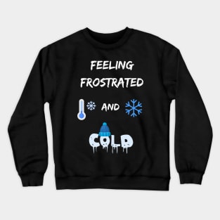 Funny winter weather pun frost frustration feel too cold Crewneck Sweatshirt